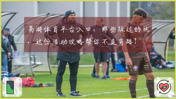 易游体育平台入口,那些踩过的坑,这份活动攻略帮你不走弯路!